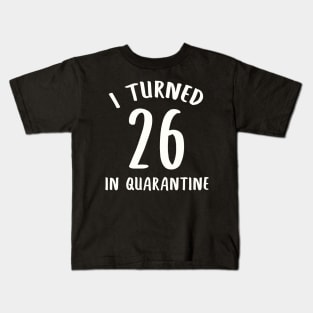 I Turned 26 In Quarantine Kids T-Shirt